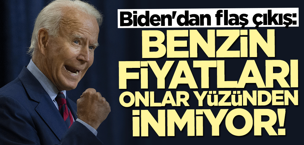 Biden'dan flaş çıkış: Benzin fiyatları onlar yüzünden inmiyor