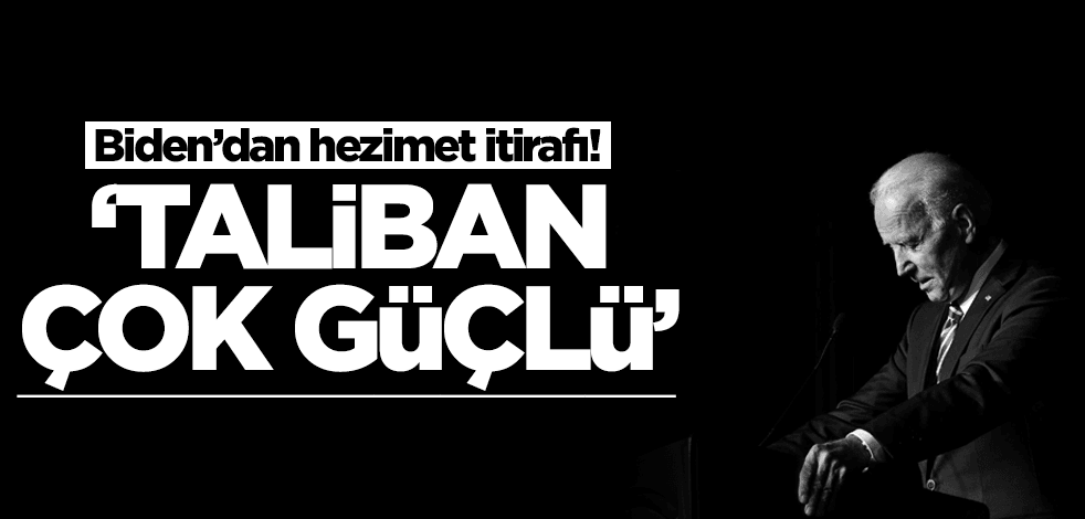 Biden'dan hezimet itirafı! "Taliban çok güçlü"