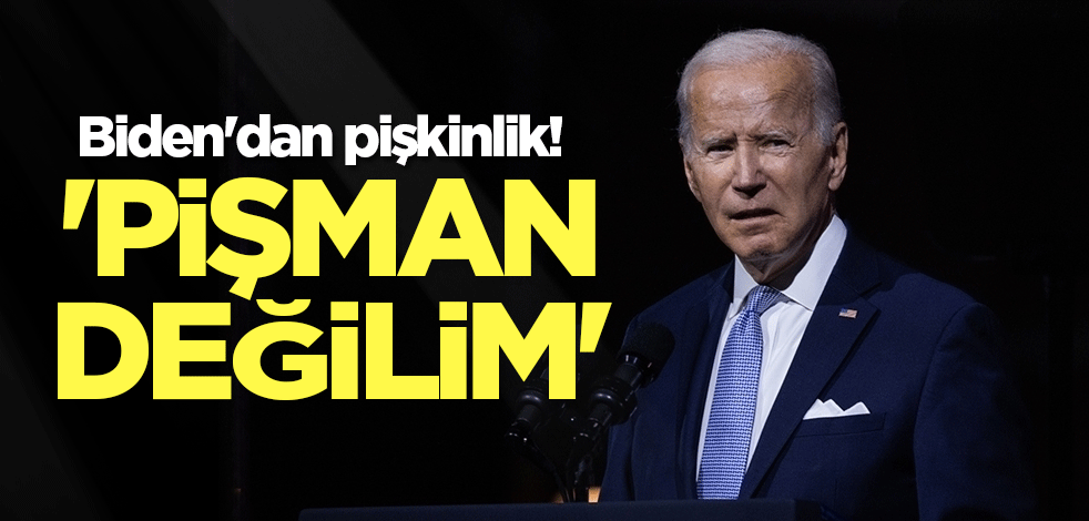 Biden'dan pişkinlik! 'Pişman değilim'