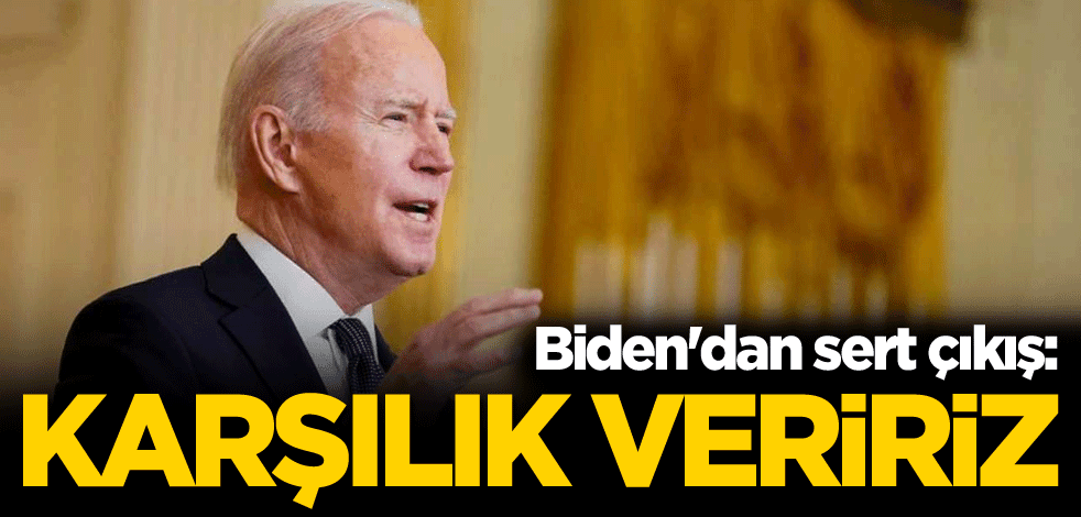 Biden'dan sert çıkış: Karşılık veririz