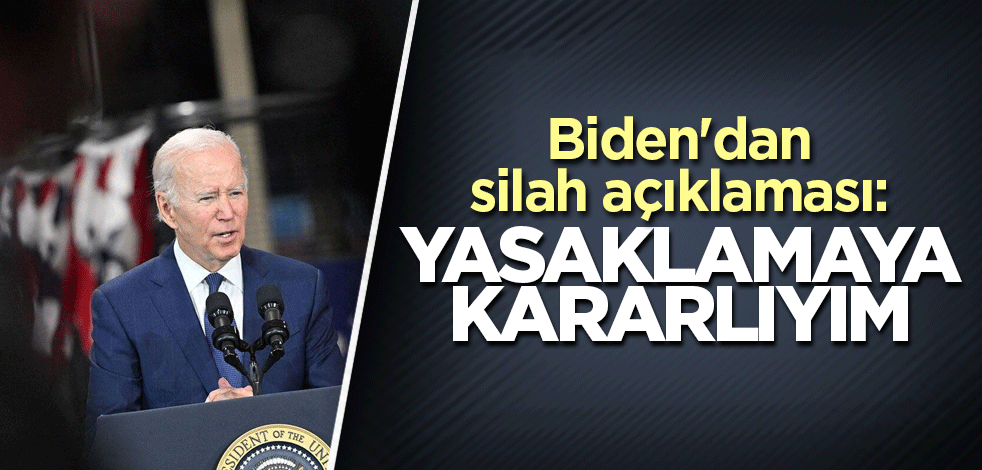 Biden'dan silah açıklaması: Yasaklamaya kararlıyım