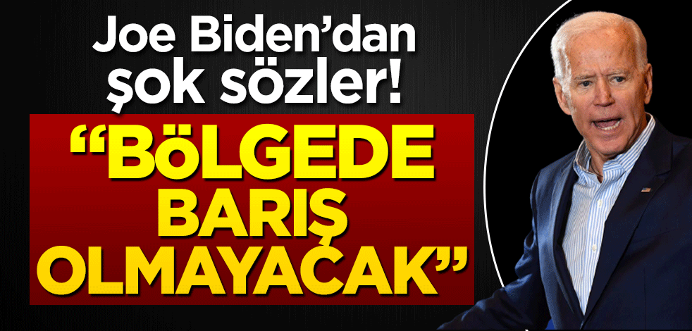 Biden’dan şok sözler! "Bölgede barış olmayacak"