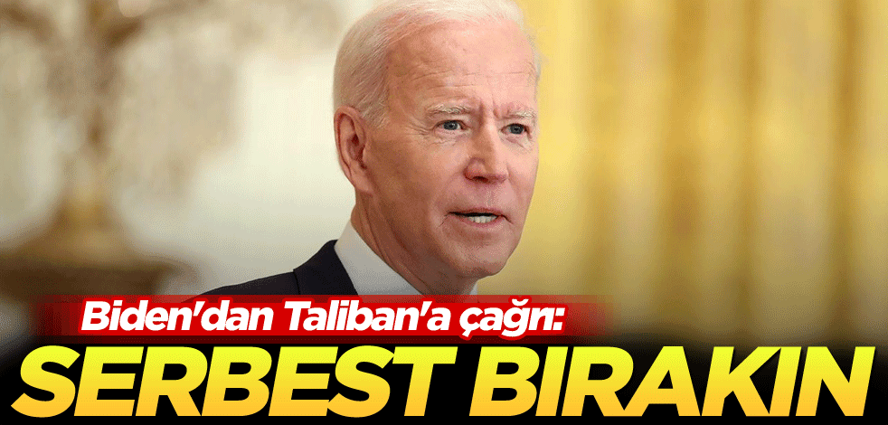 Biden'dan Taliban'a çağrı: Serbest bırakın