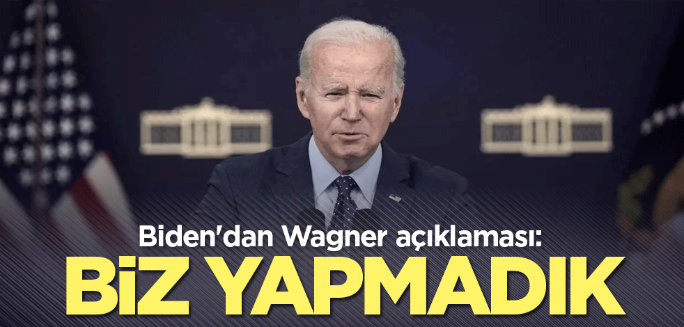 Biden'dan Wagner açıklaması: Biz yapmadık