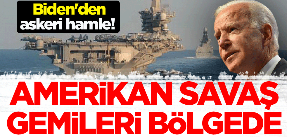 Biden'den askeri hamle! Amerikan savaş gemileri bölgede