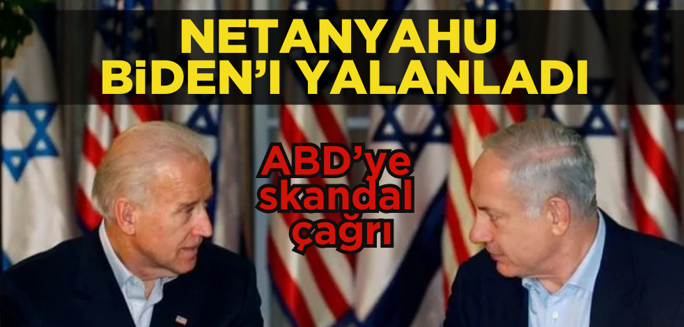 Biden’ı yalanlayan Netanyahu’dan ABD’ye skandal çağrı!