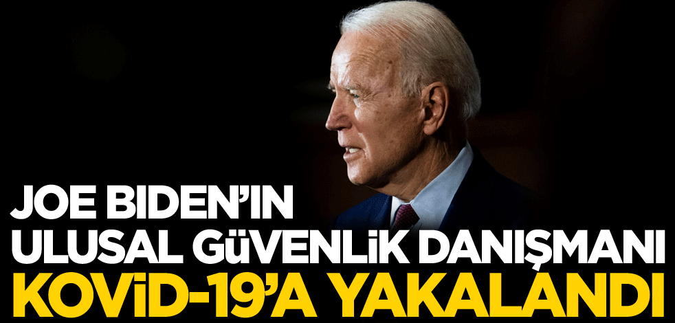 Biden'ın Ulusal Güvenlik Danışmanı Kovid-19'a yakalandı