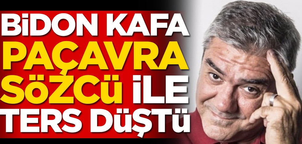 Bidon Kafa Paçavra Sözcü ile ters düştü
