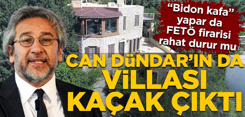 "Bidon kafa" Yılmaz Özdil yapar da FETÖ firarisi rahat durur mu! Can Dündar’ın da villası kaçak çıktı