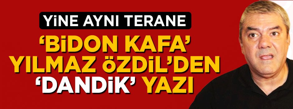 'Bidon Kafa' Yılmaz Özdil'den 'Dandik' yazı