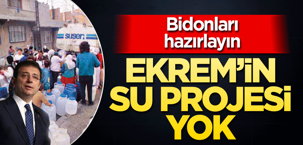 Bidonları hazırlayın! Ekrem’in su projesi yok