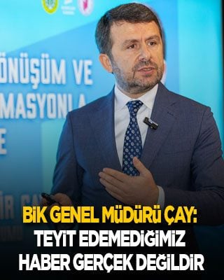 BİK Genel Müdürü Çay: Teyit edemediğimiz haber gerçek değildir