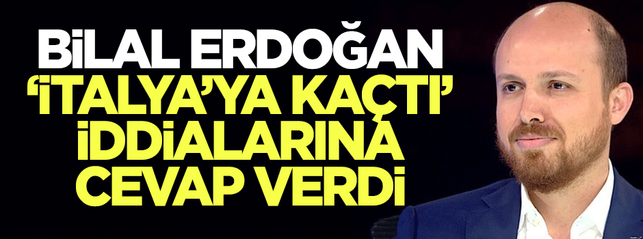 Bilal Erdoğan: Benim başka vatanım yok