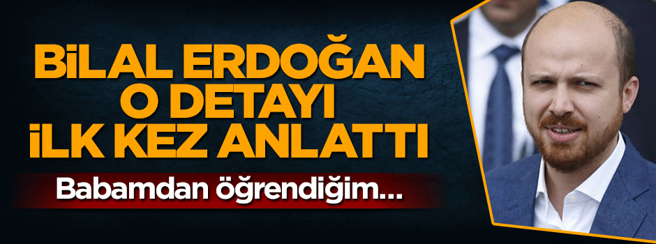 Bilal Erdoğan darbe girişimi gecesindeki detayı ilk kez anlattı
