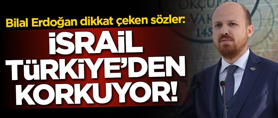 Bilal Erdoğan'dan dikkat çeken İsrail çıkışı: Türkiye'den korkuyor!