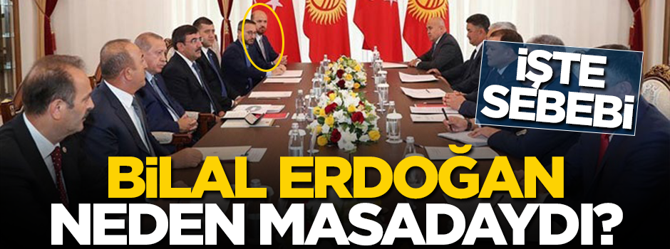 İşte Bilal Erdoğan'ın o masada olma nedeni!