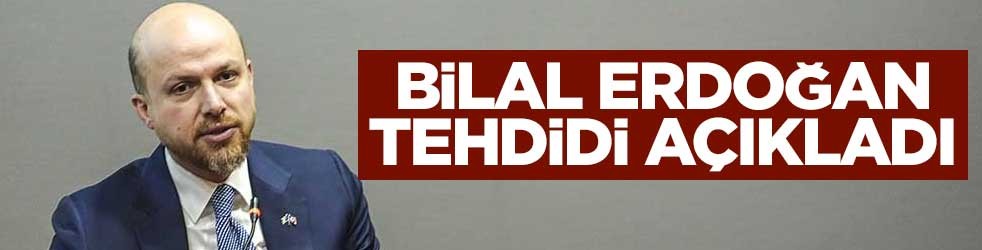 Bilal Erdoğan tehdidi açıkladı