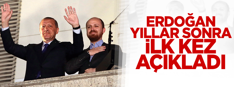 Bilal Erdoğan yıllar sonra ilk kez açıkladı