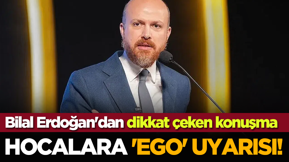 Bilal Erdoğan'dan dikkat çeken konuşma: Hocalara 'ego' uyarısı!
