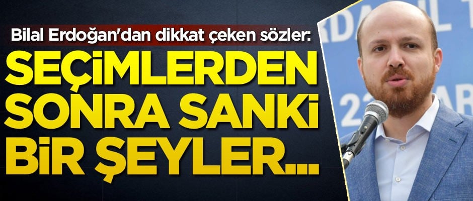 Bilal Erdoğan'dan dikkat çeken sözler: Sanki seçimlerden sonra bir şeyler yapacakmış gibi...