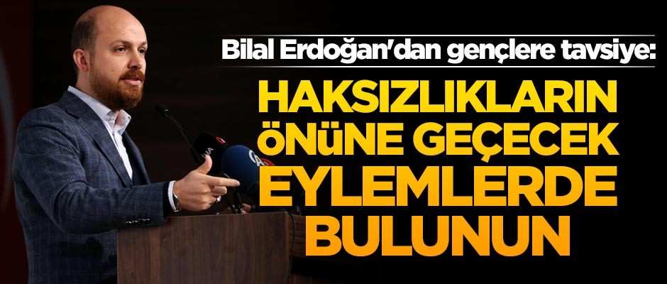Bilal Erdoğan'dan gençlere tavsiye: Haksızlıkların önüne geçecek eylemlerde bulunun