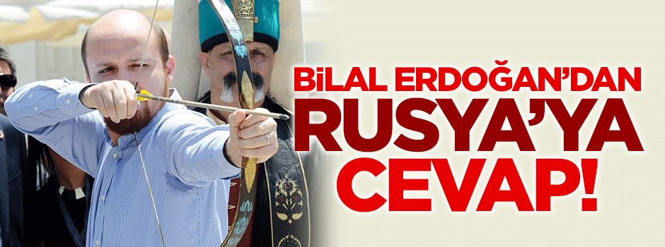 Bilal Erdoğan'dan Rusya'ya cevap!