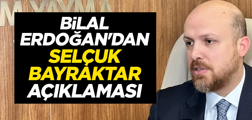 Bilal Erdoğan'dan Selçuk Bayraktar açıklaması