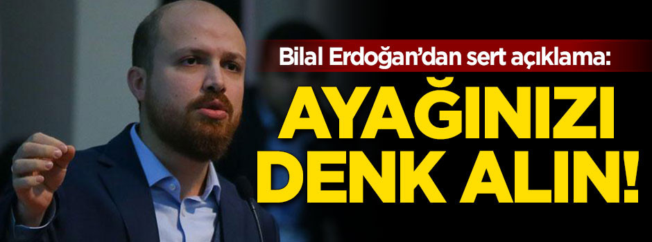 Bilal Erdoğan'dan sert açıklama: Ayağınızı denk alın!