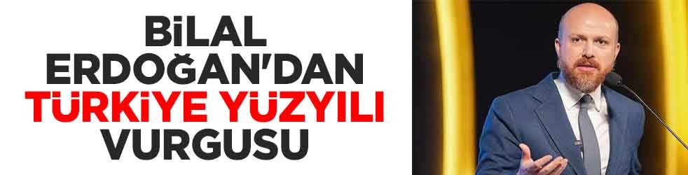 Bilal Erdoğan'dan ''Türkiye Yüzyılı'' vurgusu