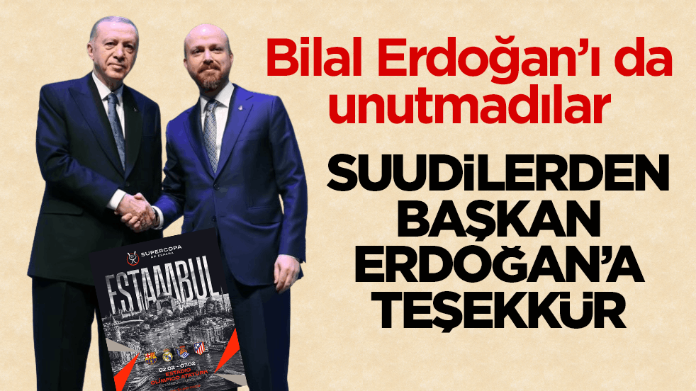 Bilal Erdoğan’ı da unutmadılar! Suudilerden başkan Erdoğan’a teşekkür
