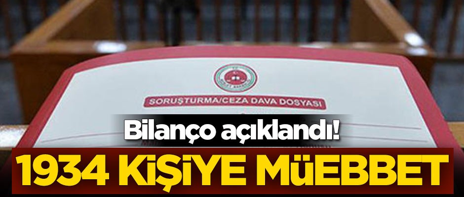 Bilanço açıklandı! 1934 kişiye müebbet hapis cezası