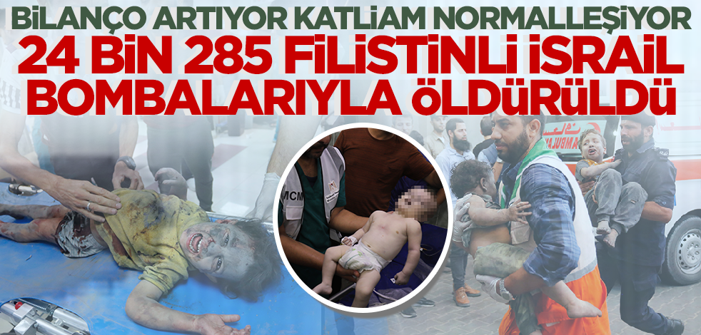 Bilanço artıyor katliam normalleşiyor! 24 bin 285 Filistinli İsrail'in bombalarıyla vahşice öldürüldü