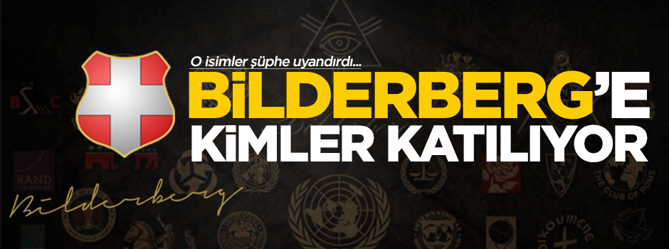 Bilderberg'e bakın kimleri çağırdılar?