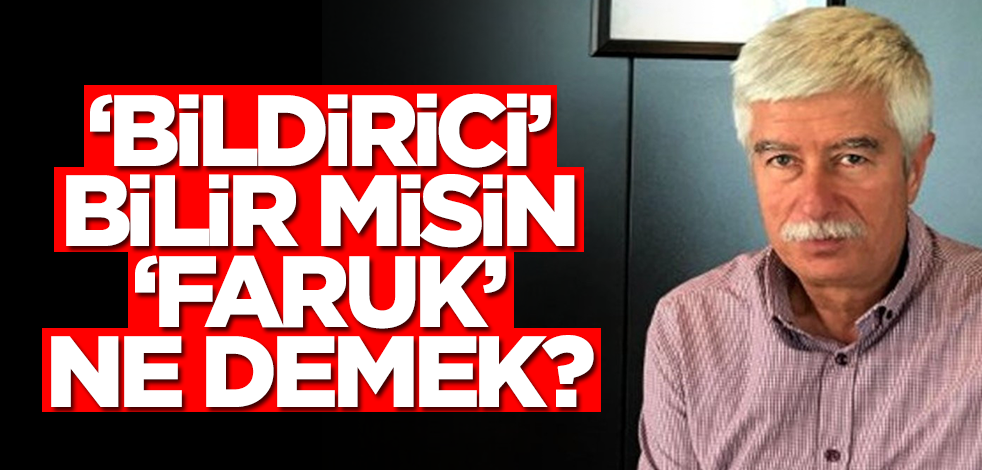 Bildirici, bilir misin; "Faruk" ne demek?