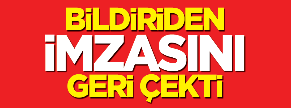 Bildiriden imzasını çekti