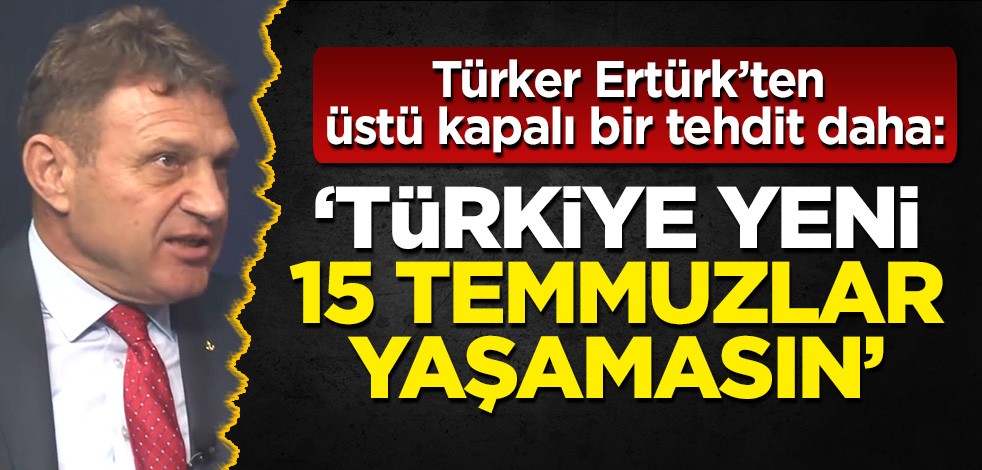Bildiriyi imzalayan amirallerden Türker Ertürk, haddini aşmaya devam etti: Türkiye yeni 15 Temmuzlar yaşamasın