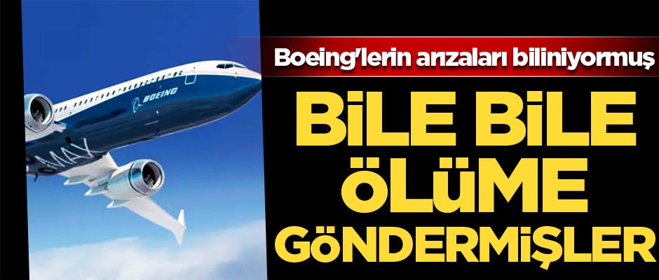 Bile bile ölüme göndermişler... Boeing'lerin arızaları biliniyormuş