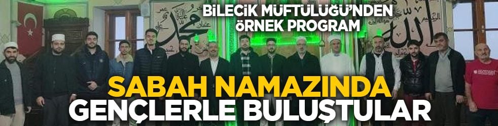 Bilecik Müftülüğü’nden örnek program: Sabah namazında gençlerle buluştular