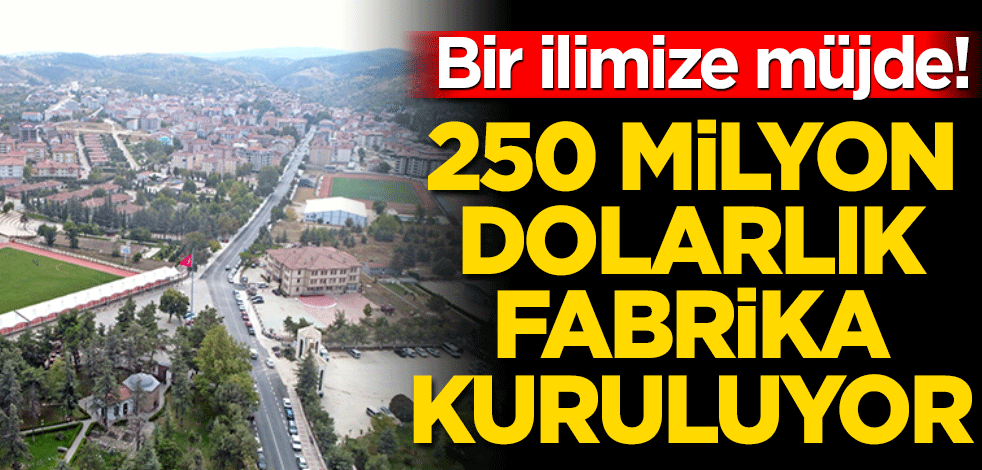 Bilecik’e 250 milyon dolarlık yatırım