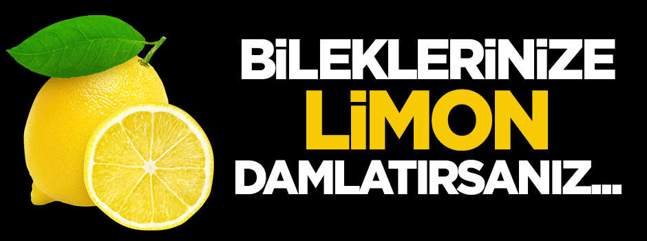 Bileklerinize limon damlatırsanız...