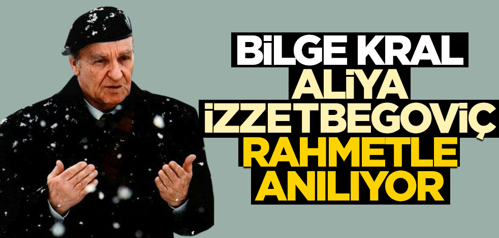 Bilge kral Aliya İzzetbegoviç rahmetle anılıyor