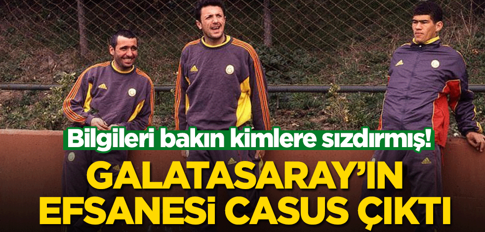 Bilgileri bakın kimlere sızdırmış! Galatasaray’ın efsanesi casus çıktı