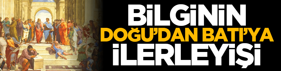 Bilginin Doğu’dan Batı’ya ilerleyişi