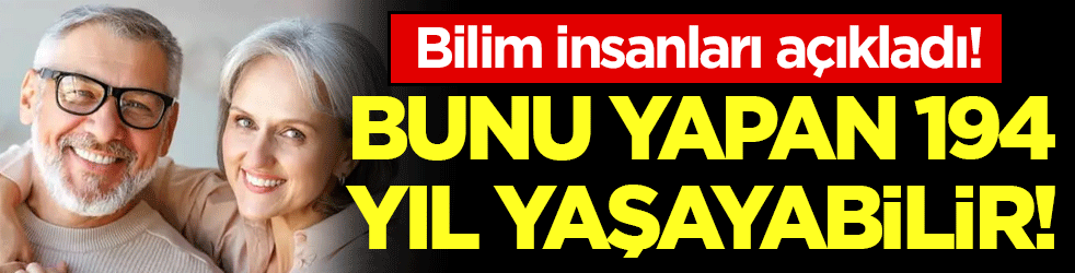 Bilim adamları açıkladı: Bunu yapan 194 yaşına kadar yaşayabilir!