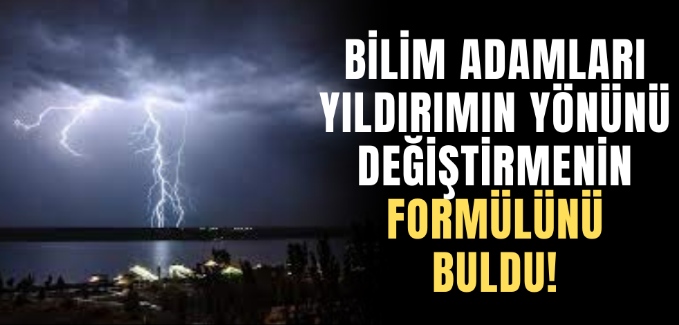 Bilim adamları yıldırımın yönünü değiştirmenin formülünü buldu!
