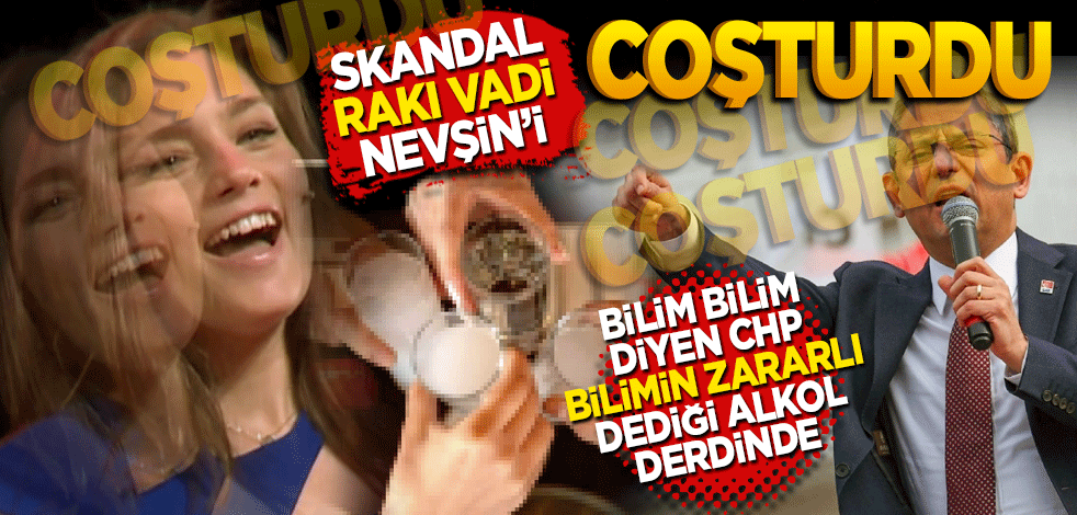 ‘Bilim bilim’ diyen CHP bilimin zararlı dediği alkol derdinde! Skandal rakı vadi Nevşin’i coşturdu
