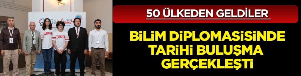 Bilim diplomasisinde tarihi buluşma gerçekleşti: 50 ülkeden geleceğin liderleri İstanbul'da buluşuyor