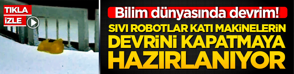 Bilim dünyasında devrim! Sıvı robotlar katı makinelerin devrini kapatmaya hazırlanıyor.