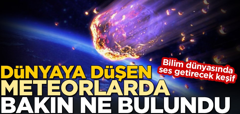 Bilim dünyasında ses getirecek keşif! Dünyaya düşen meteorlarda bakın ne bulundu