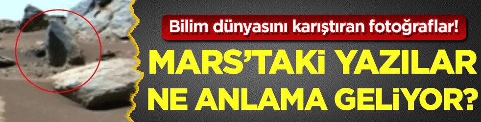 Bilim dünyasını karıştıran fotoğraf! Mars'taki yazılar ne anlama geliyor?